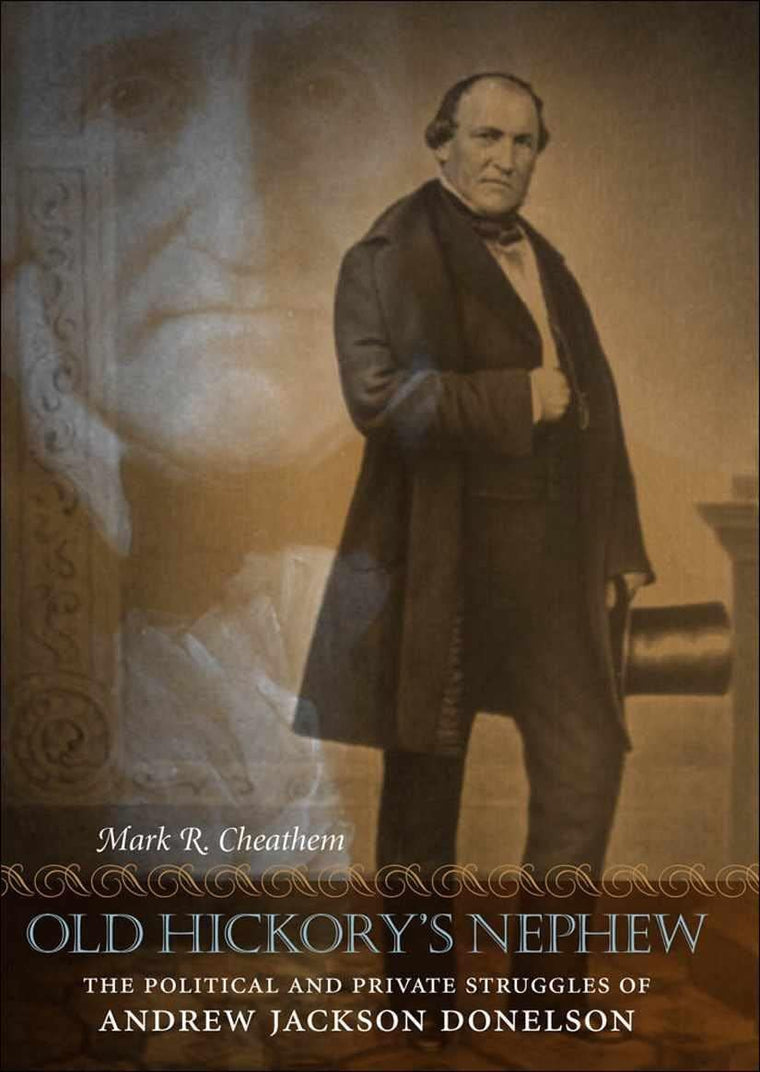 Old Hickory's Nephew: The Political and Private Struggles of Andrew Jackson Donelson (Southern Biography Series)