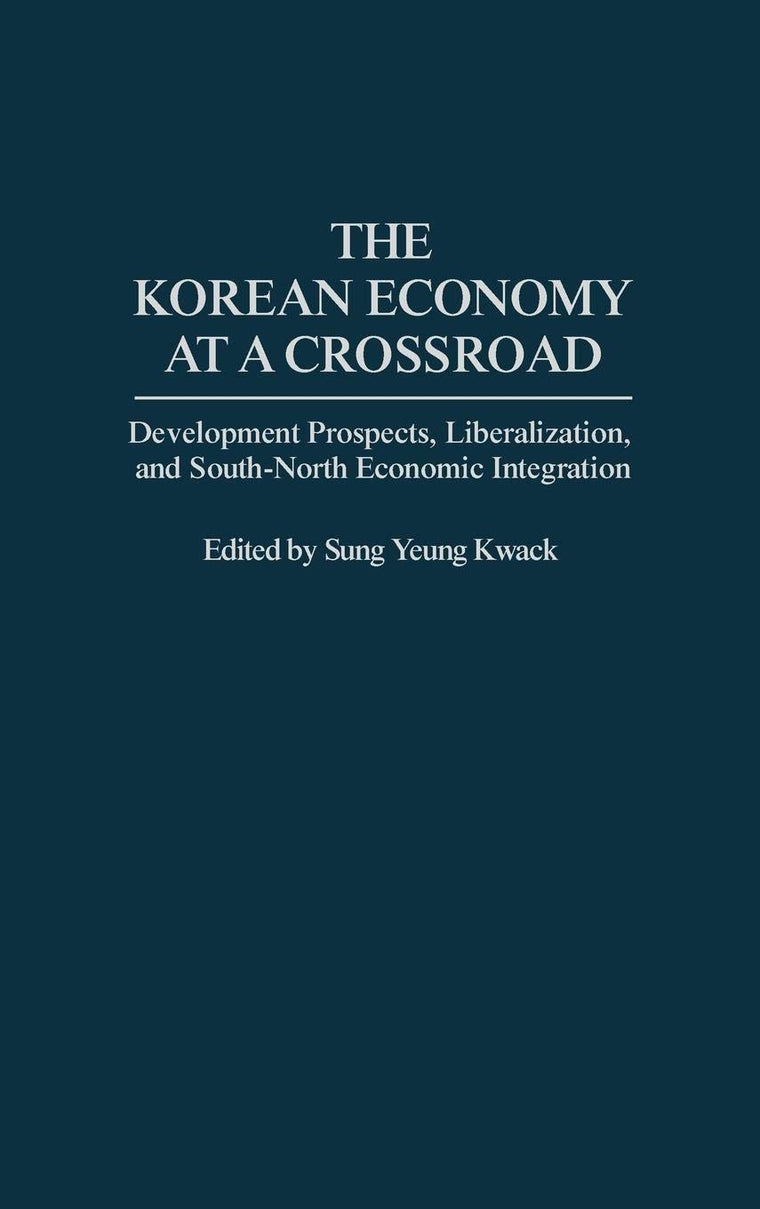 The Korean Economy at a Crossroad: Development Prospects, Liberalization, and South-North Economic Integration