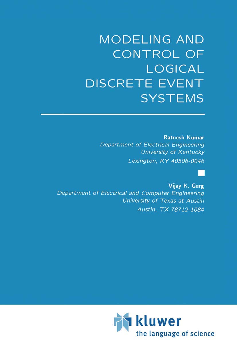 Modeling and Control of Logical Discrete Event Systems (The Springer International Series in Engineering and Computer Science, 300)