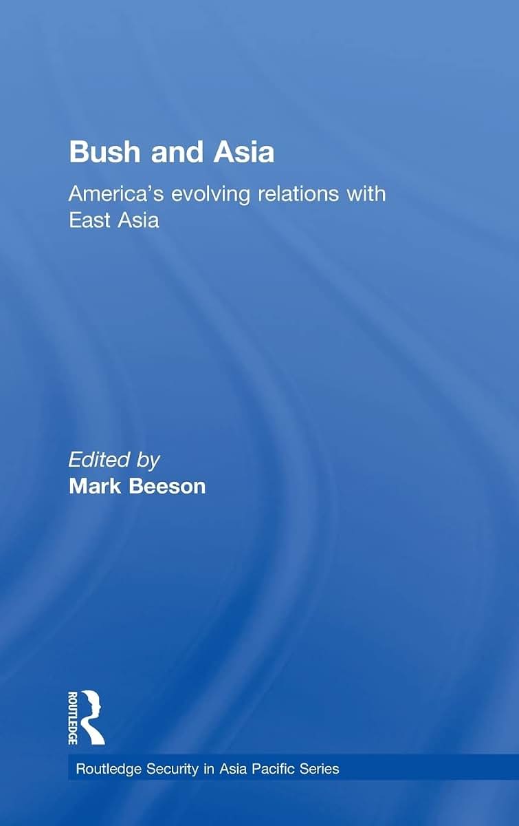 Bush and Asia: America's Evolving Relations with East Asia (Routledge Security in Asia Pacific Series)