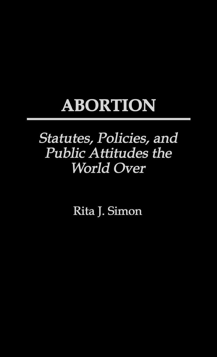 Abortion: Statutes, Policies, and Public Attitudes the World Over (History; 62)