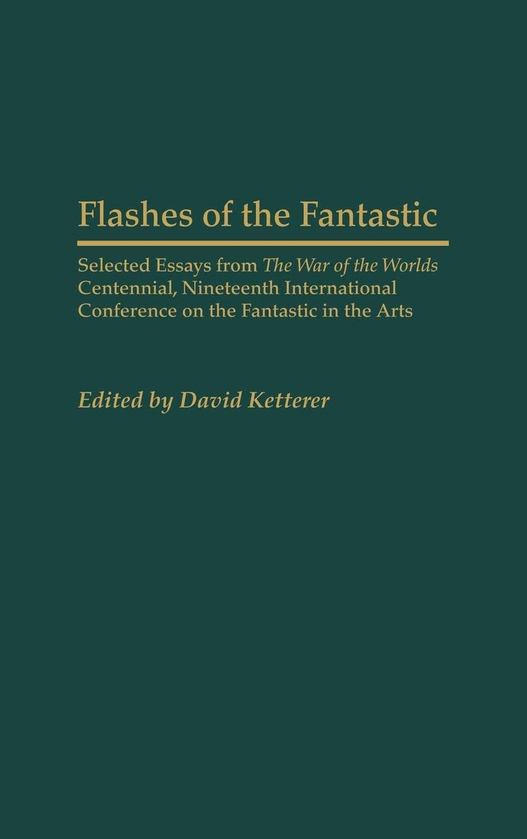 Flashes of the Fantastic: Selected Essays from the War of the Worlds Centennial, Nineteenth International Conference on the Fantastic in the Arts ... to the Study of Science Fiction and Fantasy)