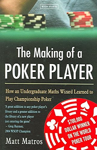 The Making Of A Poker Player: How An Ivy League Math Geek Learned To Play Championship Poker