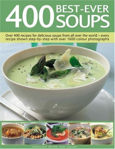 400 Best-Ever Soups: A fabulous collection of delicious soups from all over the world - with every recipe shown step by step in more than 1600 photographs
