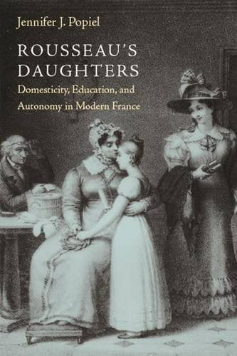 Rousseau's Daughters: Domesticity, Education, and Autonomy in Modern France (Becoming Modern: New Nineteenth-century Studies)