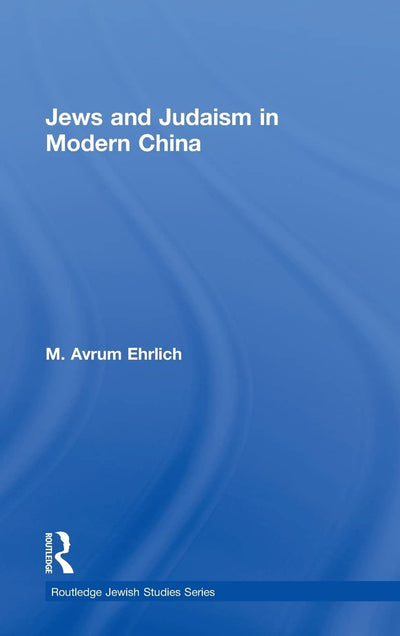 Jews and Judaism in Modern China (Routledge Jewish Studies Series)