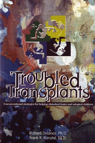 Troubled Transplants: Unconventional Strategies for Helping Disturbed Foster and Adopted Children