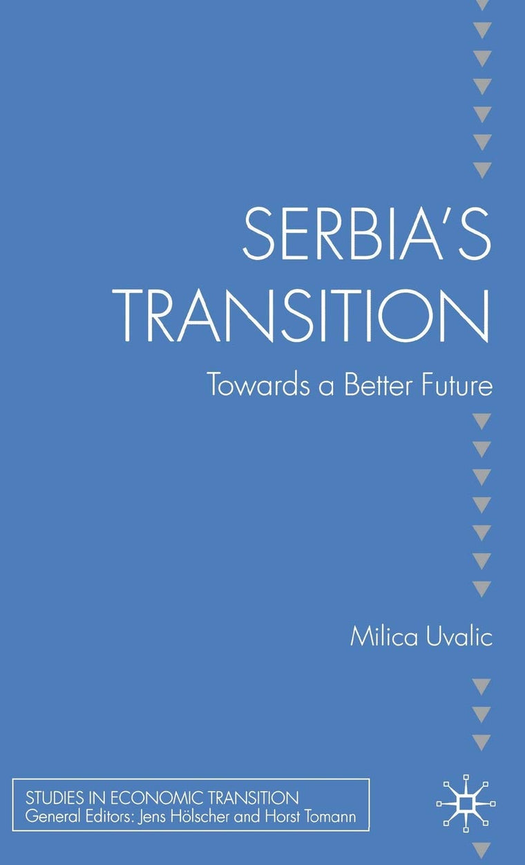 Serbias Transition: Towards a Better Future (Studies in Economic Transition)