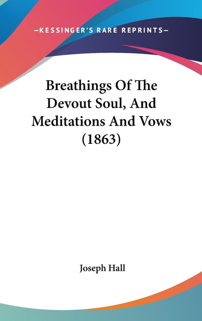 Breathings Of The Devout Soul, And Meditations And Vows (1863)