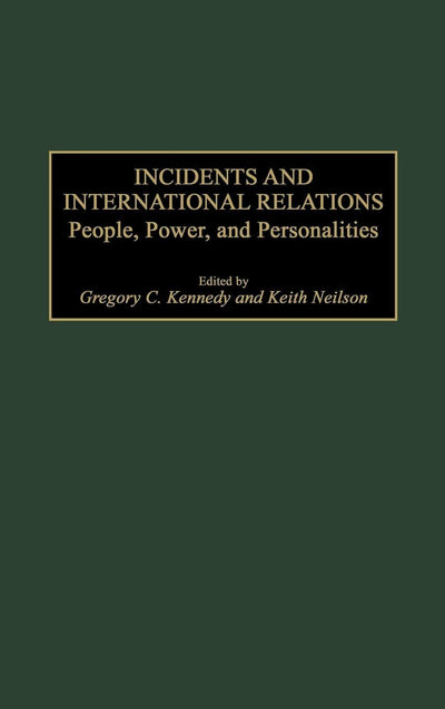 Incidents and International Relations: People, Power, and Personalities (Praeger Studies in Diplomacy and Strategic Thought)