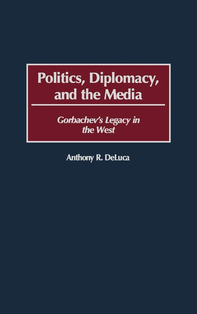 Politics, Diplomacy, and the Media: Gorbachev's Legacy in the West
