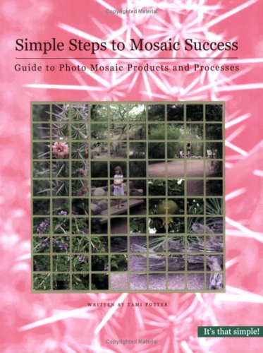 Simple Steps to Mosaic Success: Guide to Photo Mosaic Products and Processes