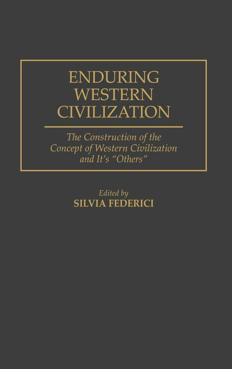 Enduring Western Civilization: The Construction of the Concept of Western Civilization and Its "Others"