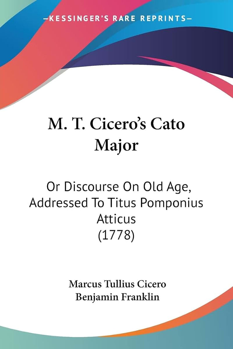 M. T. Cicero's Cato Major: Or Discourse On Old Age, Addressed To Titus Pomponius Atticus (1778)