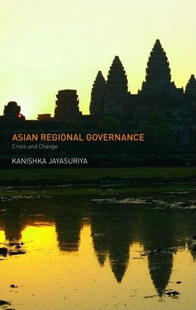 Asian Regional Governance: Crisis and Change (Routledge/City University of Hong Kong Southeast Asia Series)