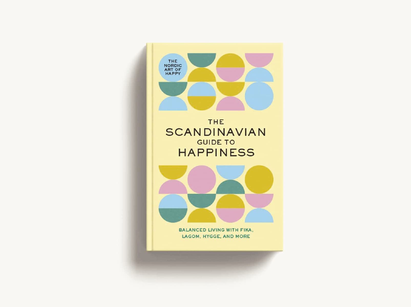 The Scandinavian Guide to Happiness: The Nordic Art of Happy and Balanced Living with Fika, Lagom, Hygge, and More!