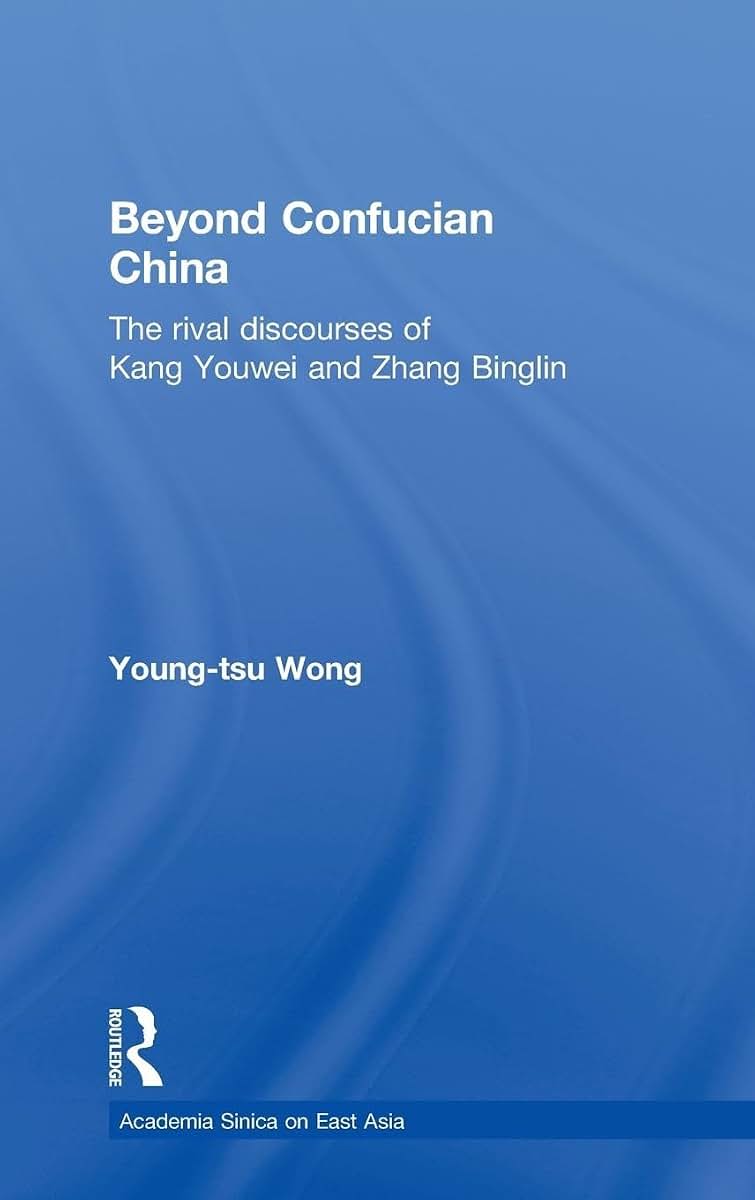 Beyond Confucian China: The Rival Discourses of Kang Youwei and Zhang Binglin (Academia Sinica on East Asia)