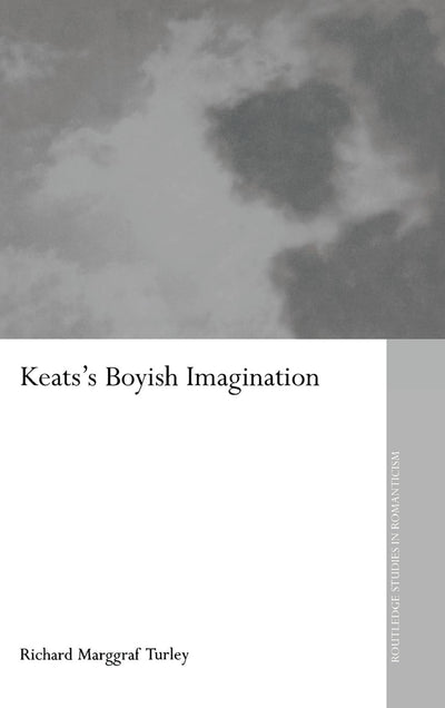 Keats's Boyish Imagination: The Politics of Immaturity (Routledge Studies in Romanticism)