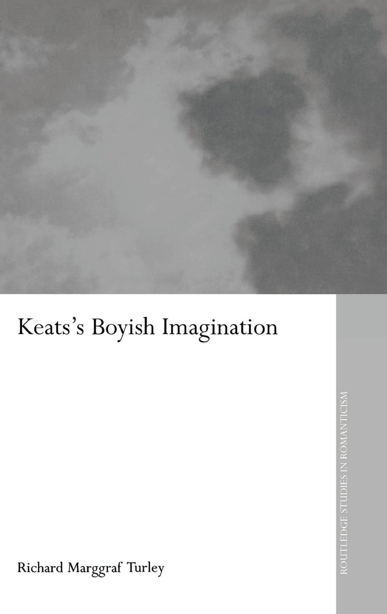 Keats's Boyish Imagination: The Politics of Immaturity (Routledge Studies in Romanticism)