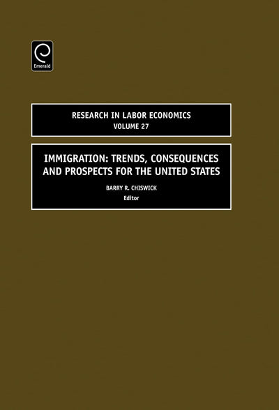 Immigration: Trends, Consequences and Prospects for the United States (Research in Labor Economics, 27)