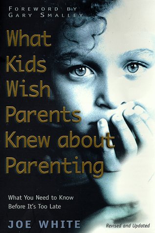 What Kids Wish Parents Knew About Parenting: What You Need to Know Before Its Too Late