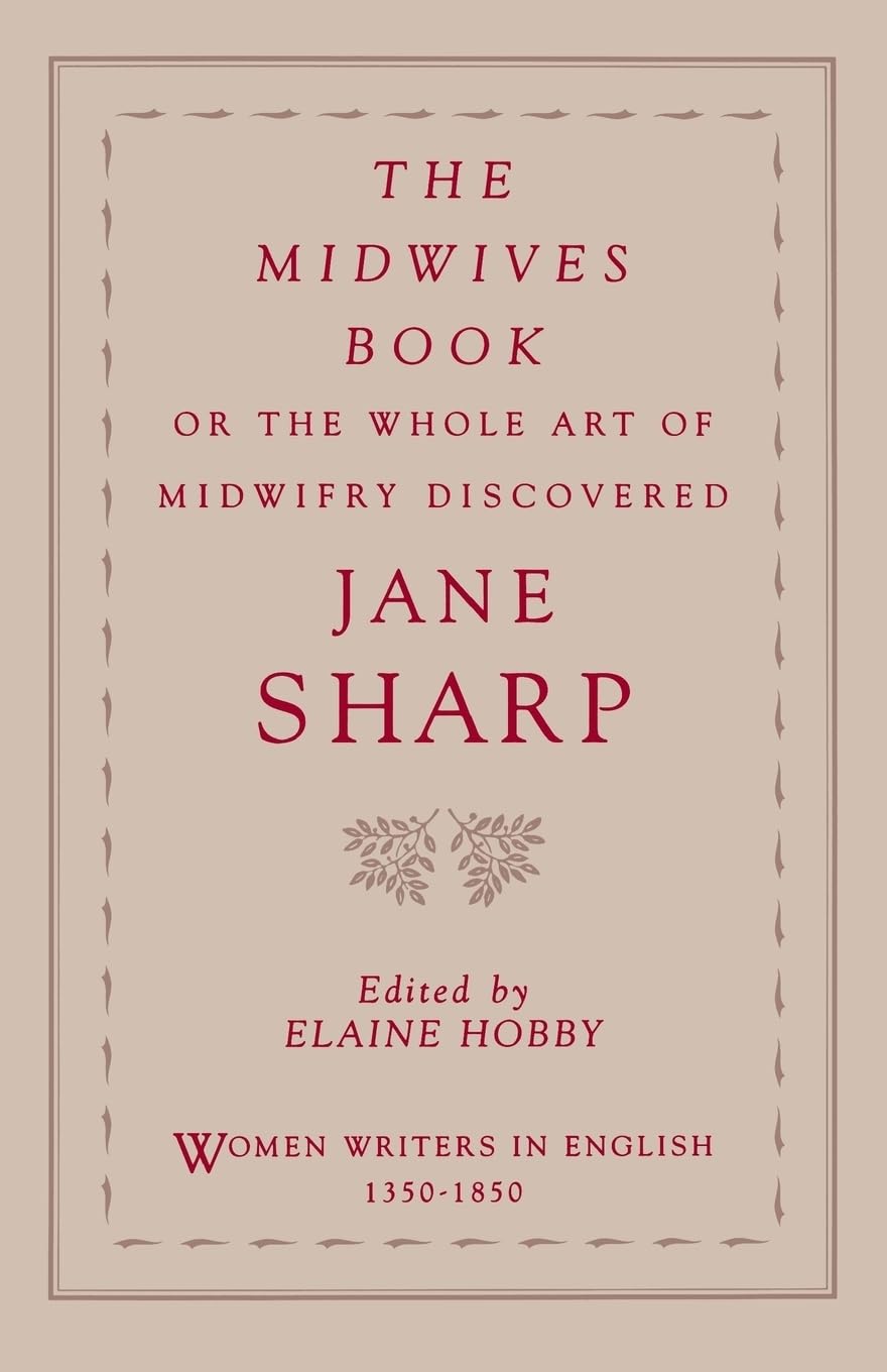 The Midwives Book: Or the Whole Art of Midwifry Discovered (Women Writers in English 1350-1850)