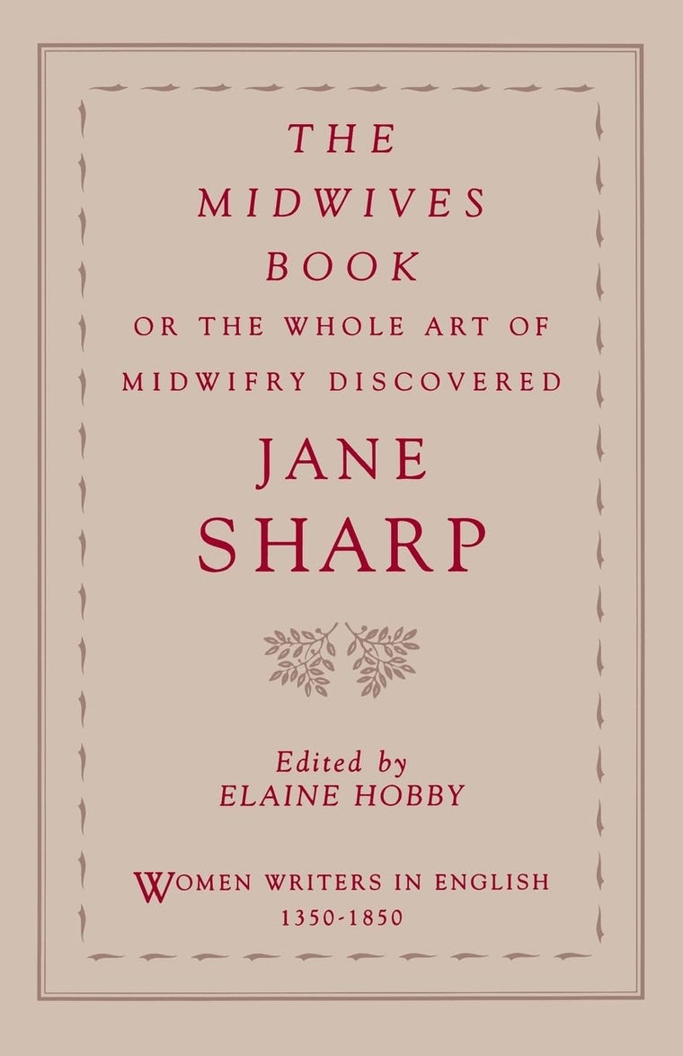 The Midwives Book: Or the Whole Art of Midwifry Discovered (Women Writers in English 1350-1850)