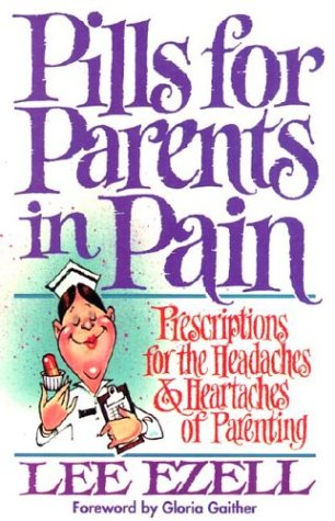 Pills for Parents in Pain: Prescriptions for the Headaches & Heartaches of Parenting