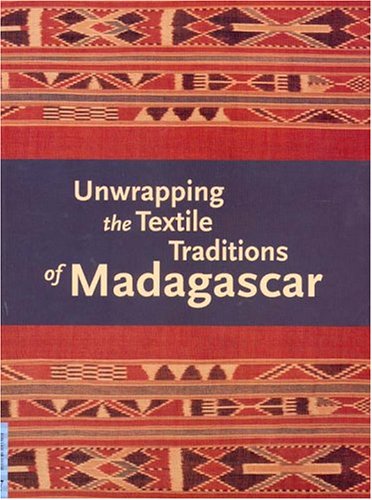 Unwrapping The Textile Traditions Of Madagascar (UCLA FMCH Textile Series)
