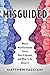 Misguided: Where Misinformation Starts, How It Spreads, and What to Do About It