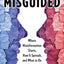 Misguided: Where Misinformation Starts, How It Spreads, and What to Do About It