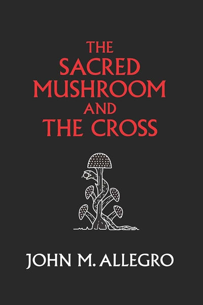 The Sacred Mushroom and The Cross: A Study of the Nature and