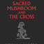 The Sacred Mushroom and The Cross: A Study of the Nature and