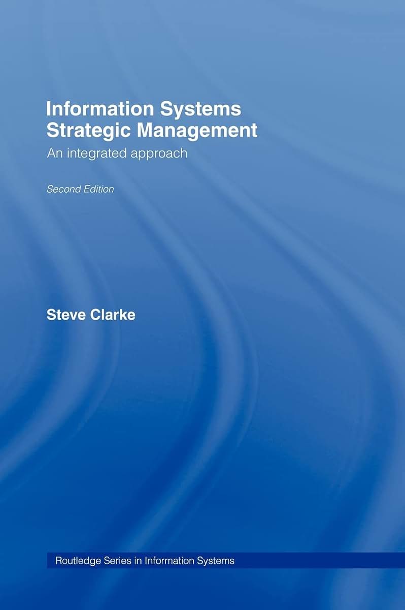 Information Systems Strategic Management: An Integrated Approach (Routledge Series in Information Systems)