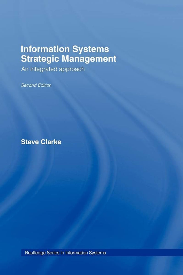Information Systems Strategic Management: An Integrated Approach (Routledge Series in Information Systems)