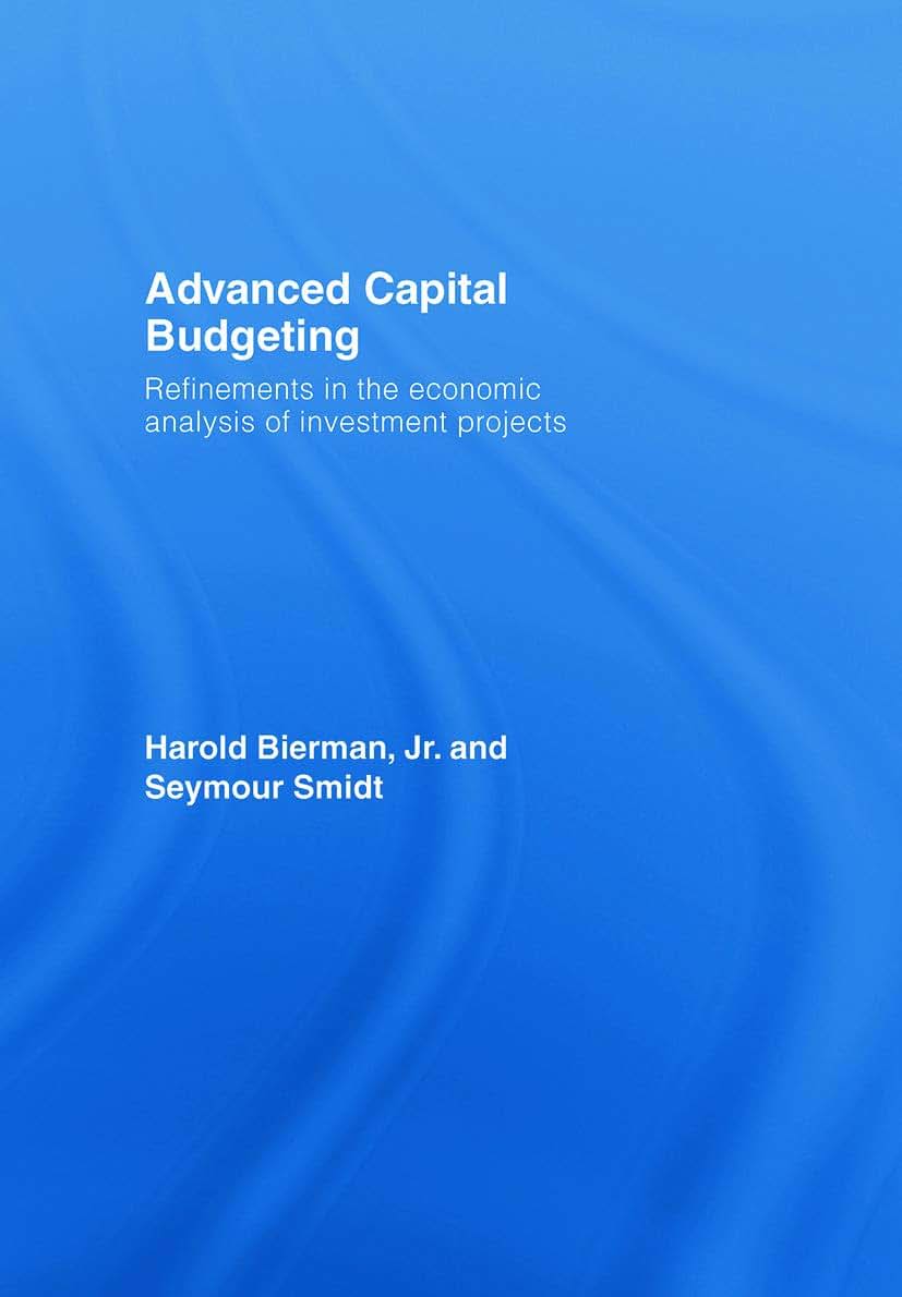Advanced Capital Budgeting: Refinements in the Economic Analysis of Investment Projects