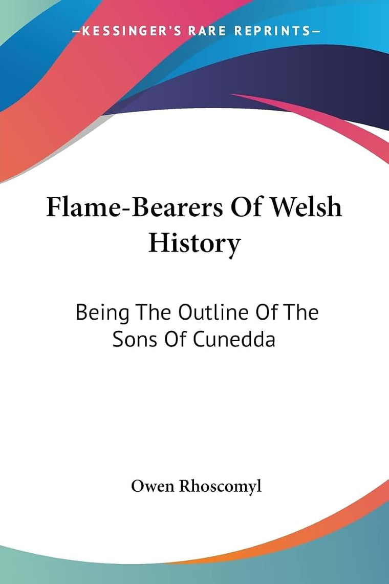 Flame-Bearers Of Welsh History: Being The Outline Of The Sons Of Cunedda