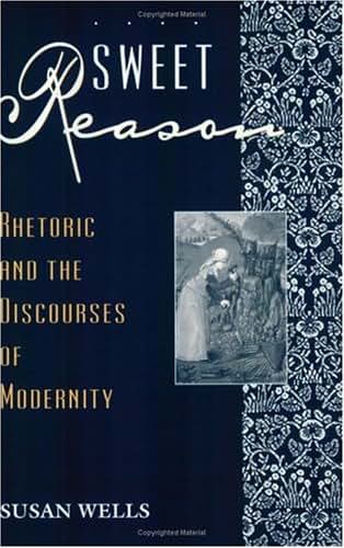 Sweet Reason: Rhetoric and the Discourses of Modernity