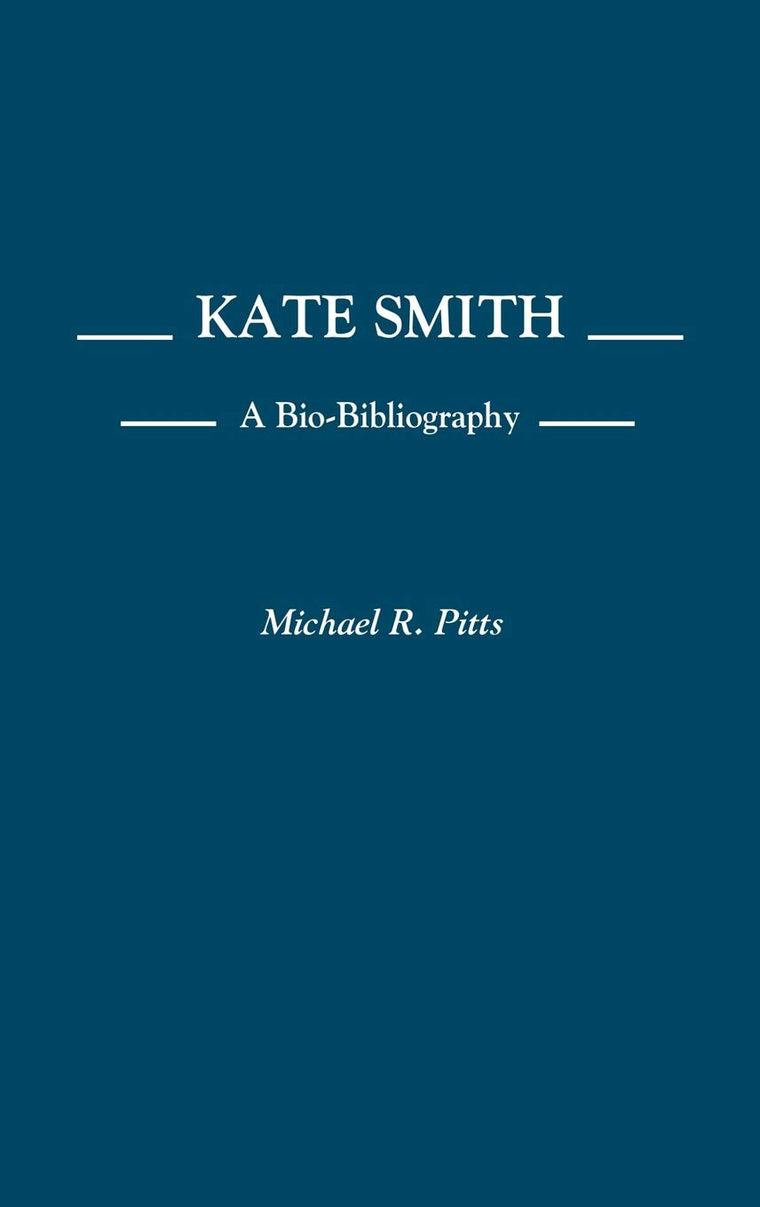 Kate Smith: A Bio-Bibliography (Bio-Bibliographies in the Performing Arts)
