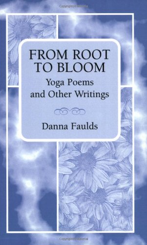 From Root to Bloom: Yoga Poems and Other Writings by Danna F