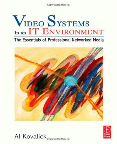 Video Systems in an IT Environment: The Essentials of Professional Networked Media