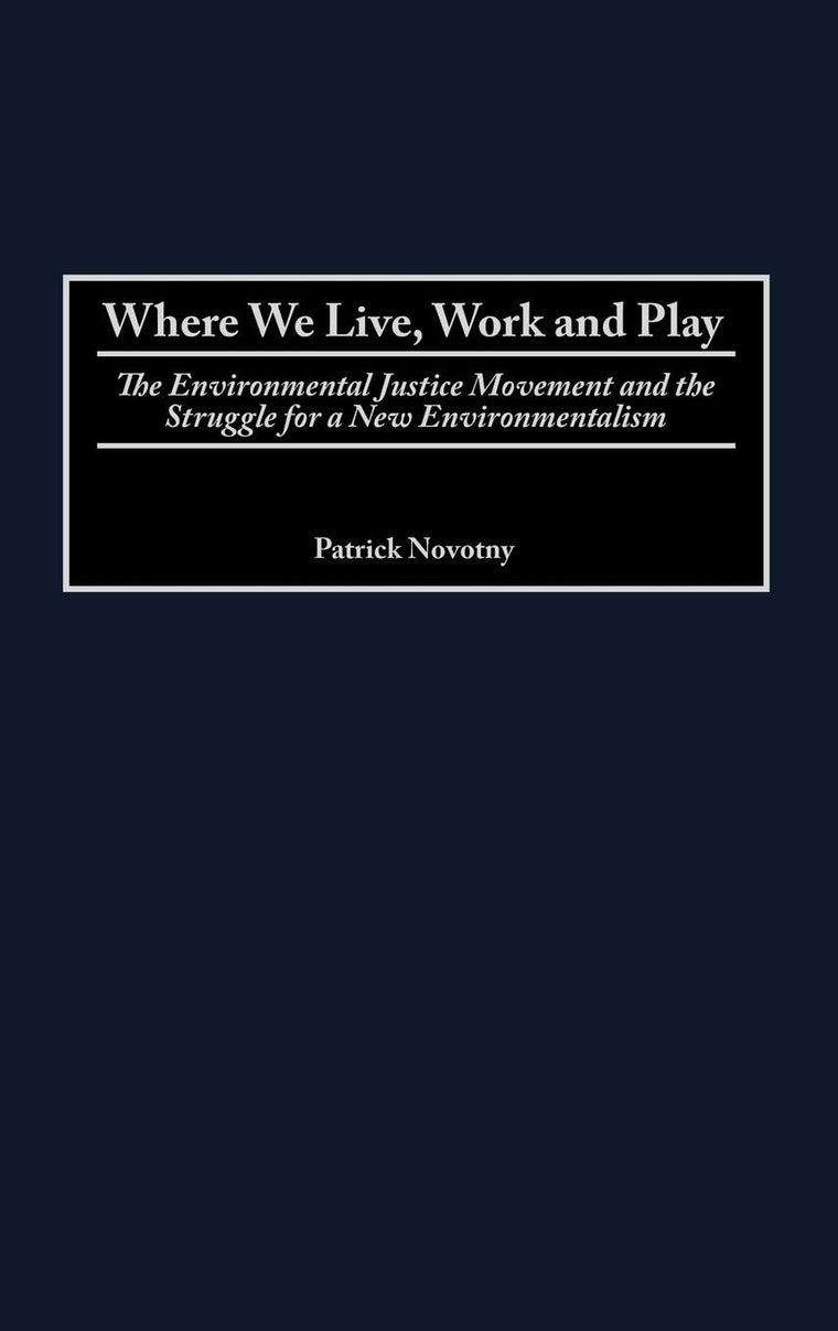 Where We Live, Work and Play: The Environmental Justice Movement and the Struggle for a New Environmentalism (Praeger Series in Transformational Politics and Political Science)