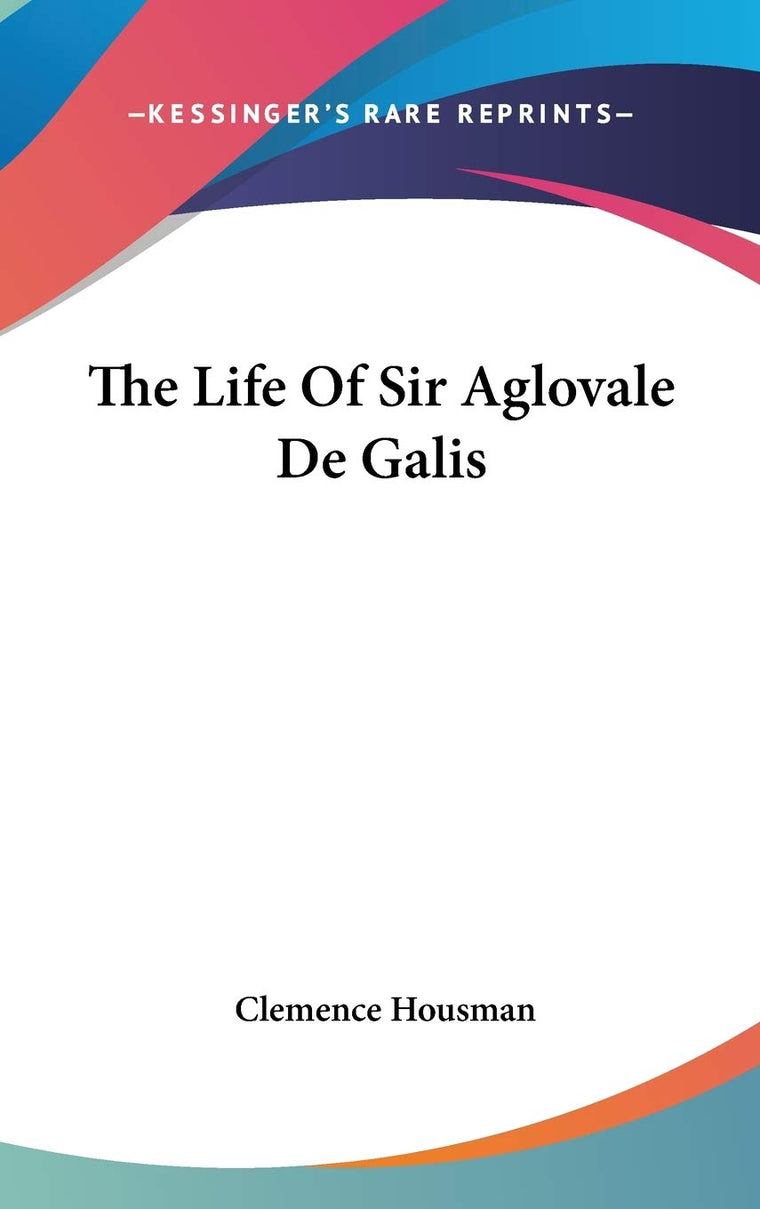 The Life Of Sir Aglovale De Galis