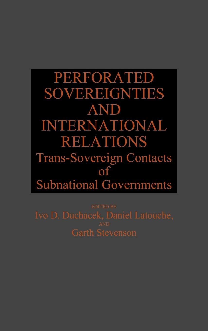 Perforated Sovereignties and International Relations: Trans-Sovereign Contacts of Subnational Governments (Global Perspectives in History and Politics)