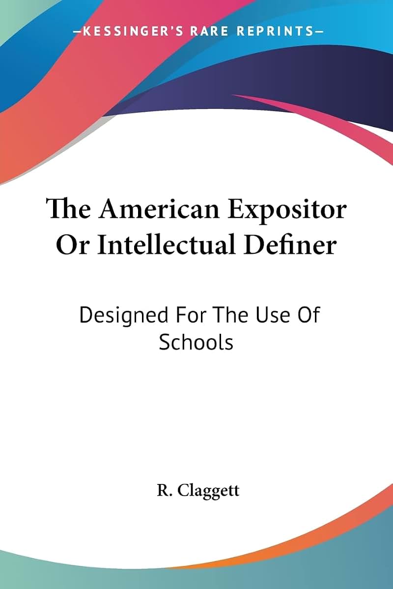 The American Expositor Or Intellectual Definer: Designed For The Use Of Schools