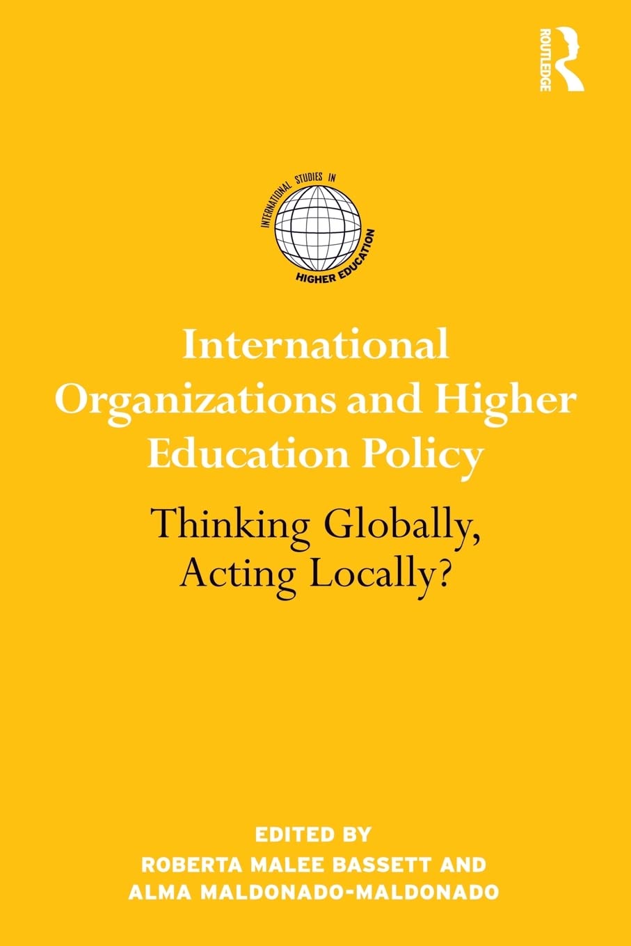 International Organizations and Higher Education Policy: Thinking Globally, Acting Locally? (International Studies in Higher Education)