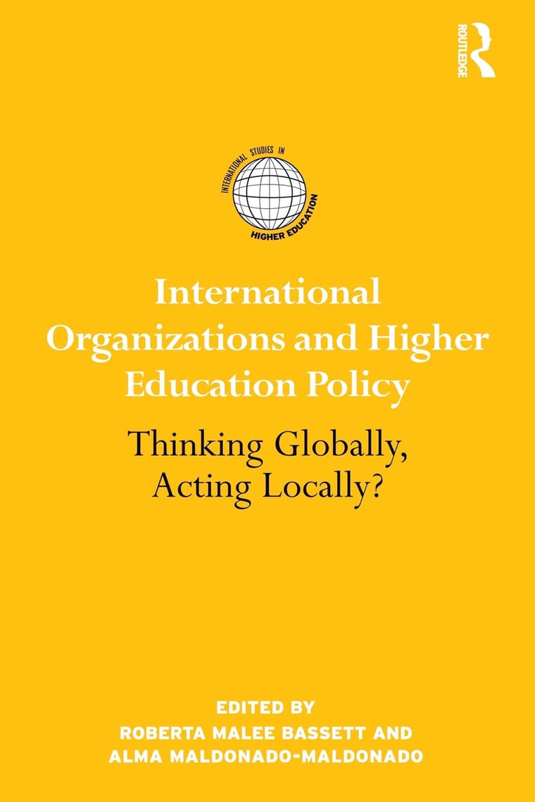 International Organizations and Higher Education Policy: Thinking Globally, Acting Locally? (International Studies in Higher Education)