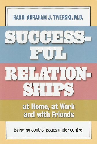 Successful Relationships at Home, at Work and with Friends: Bringing Control Issues Under Control