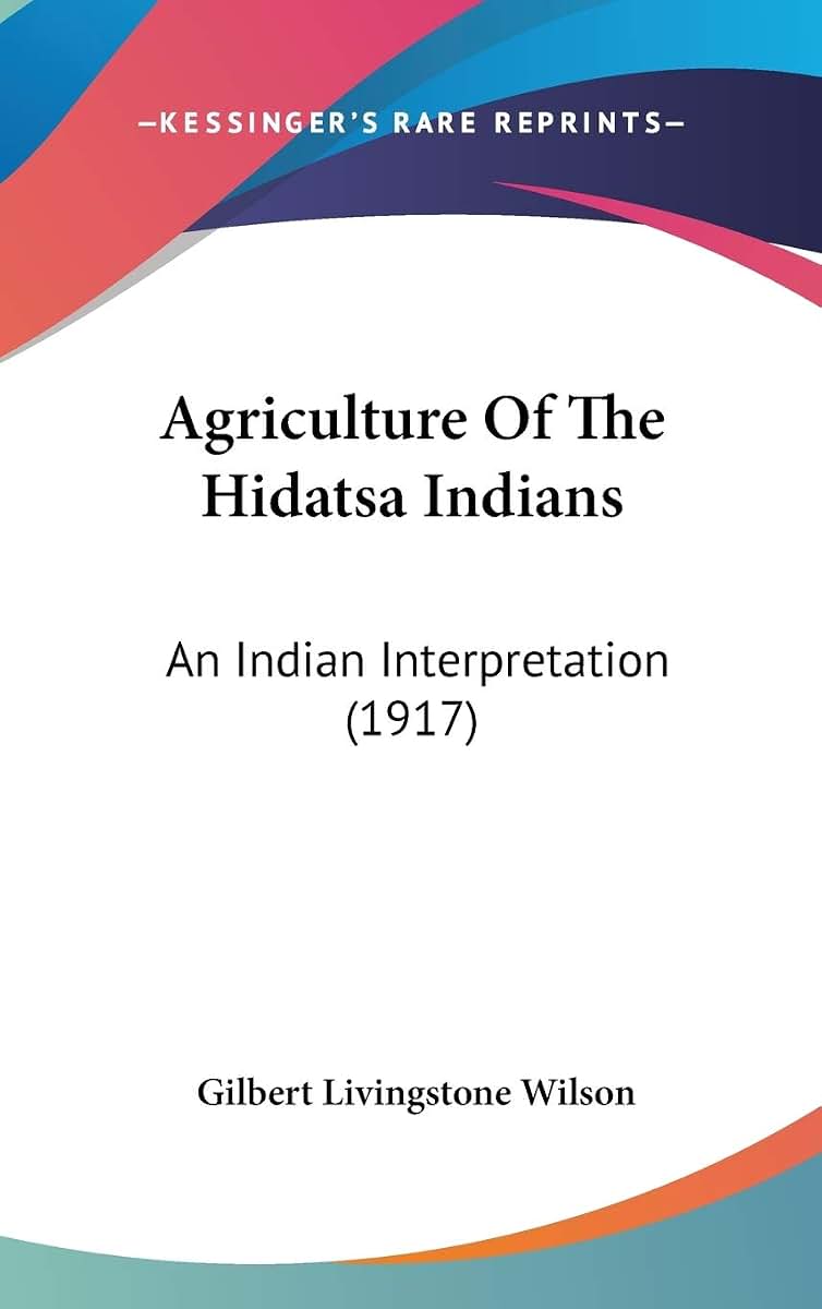 Agriculture Of The Hidatsa Indians: An Indian Interpretation (1917)