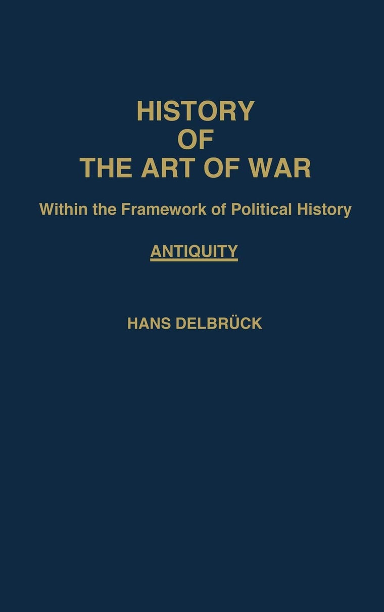History of the Art of War: Within the Frame Work of Political History- Antiquity, Vol.1 (Contributions in Military Studies)